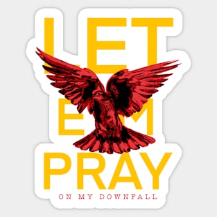 Let ‘em Pray on my downfall Sticker